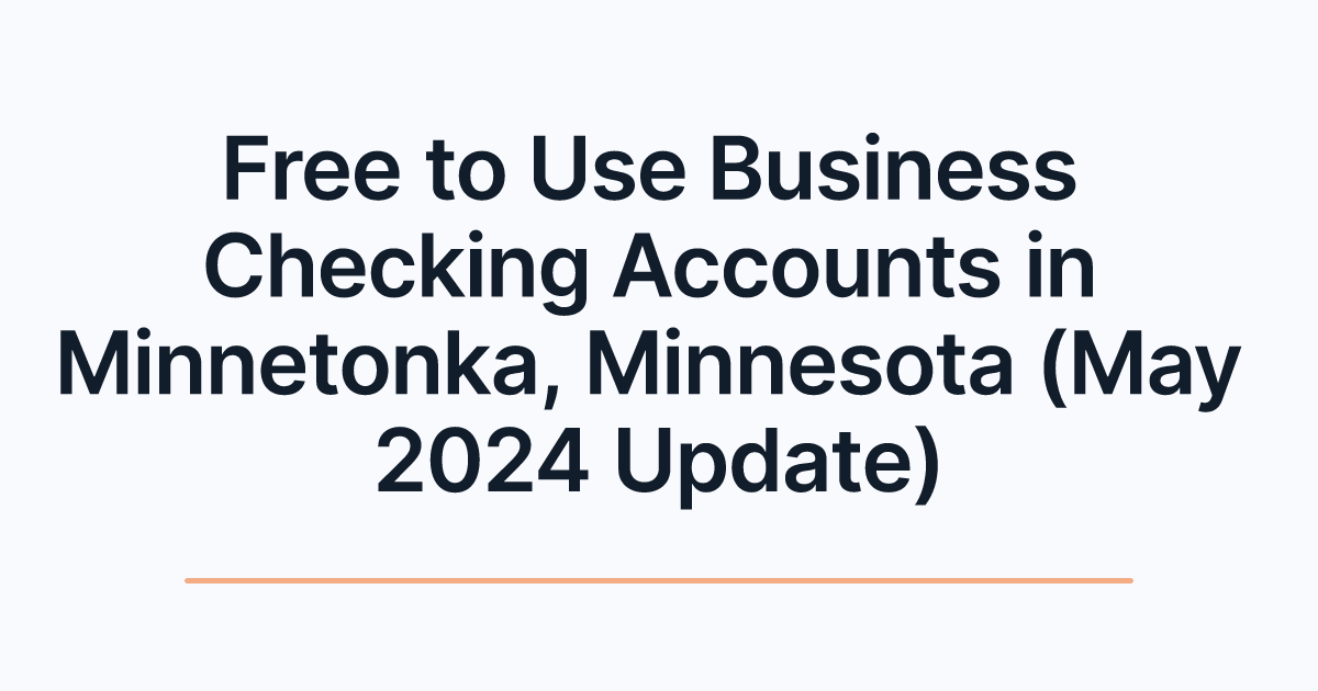 Free to Use Business Checking Accounts in Minnetonka, Minnesota (May 2024 Update)